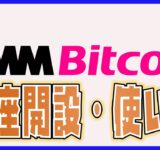 【口座開設】DMM Bitcoin【使い方】各種手数料が安くおススメ！